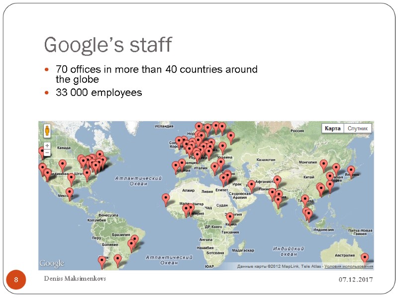 Google’s staff 07.12.2017 Deniss Maksimenkovs 8 70 offices in more than 40 countries around